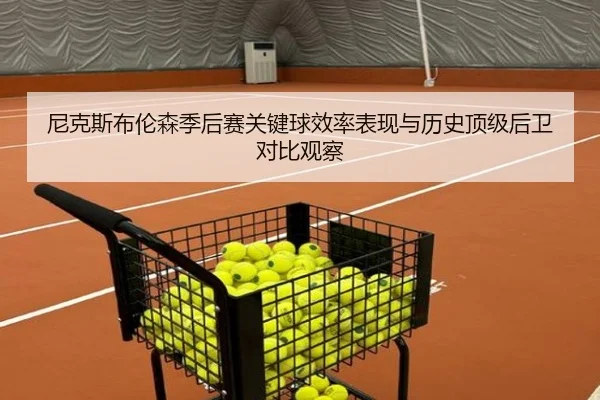 尼克斯布伦森季后赛关键球效率表现与历史顶级后卫对比观察