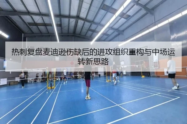 热刺复盘麦迪逊伤缺后的进攻组织重构与中场运转新思路