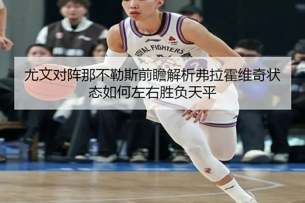 尤文对阵那不勒斯前瞻解析弗拉霍维奇状态如何左右胜负天平